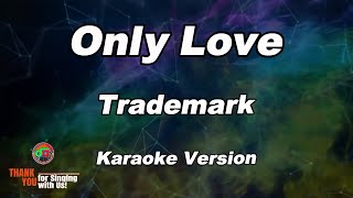 Only Love  Trademark  Karaoke Version [upl. by Millda153]