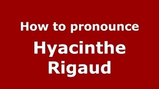 How to pronounce Hyacinthe Rigaud FrenchFrance  PronounceNamescom [upl. by Regnig212]