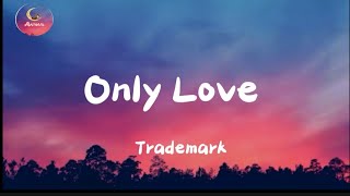 Trademark  Only Love  Lyrics [upl. by Ahtabat]